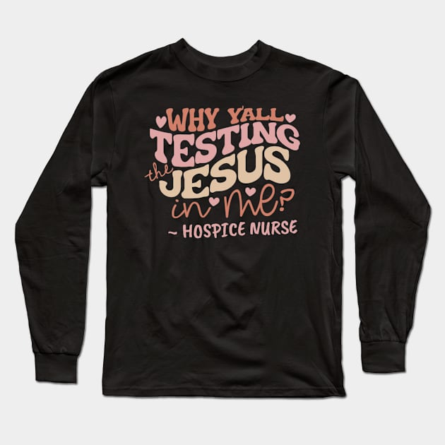 hospice nurse why yall testing the Jesus in me funny faith quote Long Sleeve T-Shirt by DesignIndex